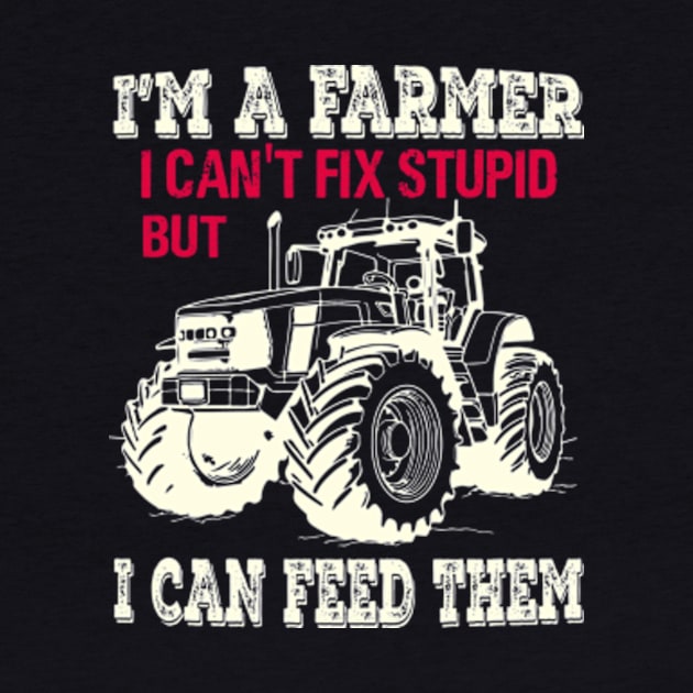 I'm A Farmer I Can't Fix Stupid But I Can Feed Funny Farming by David Brown